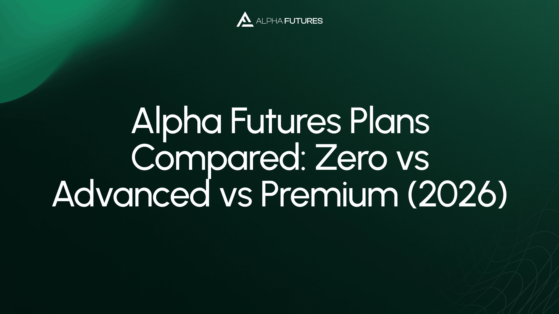 Alpha Futures Plans Compared: Zero vs Advanced vs Premium (2026)