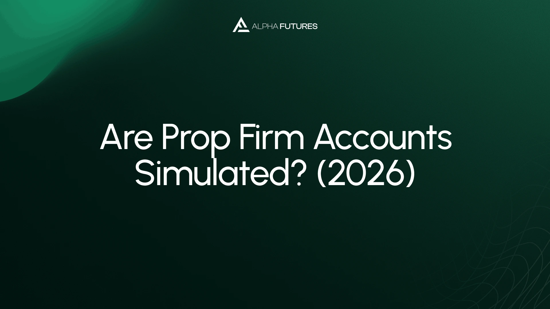 Are Prop Firm Accounts Simulated? (2026)