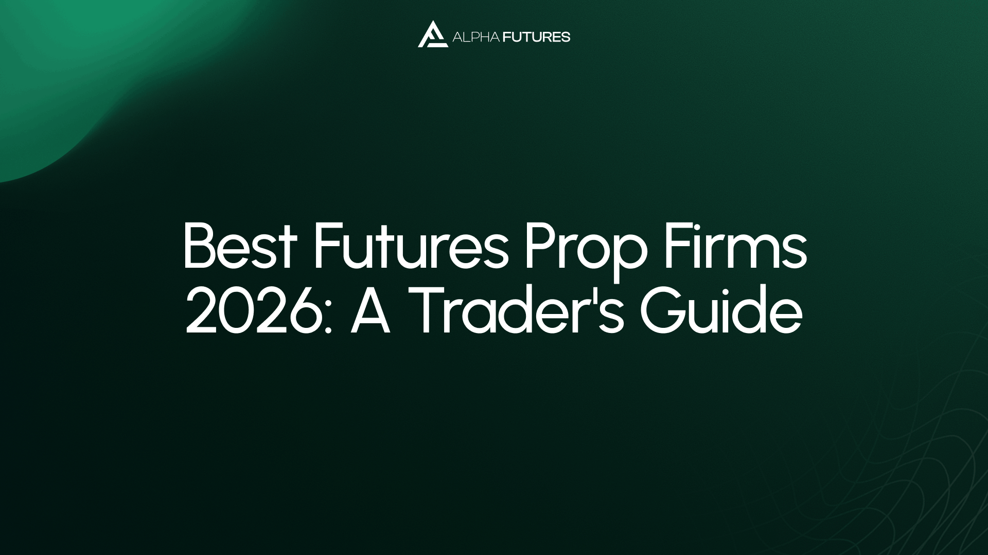 Best Futures Prop Firms 2026: A Trader's Guide
