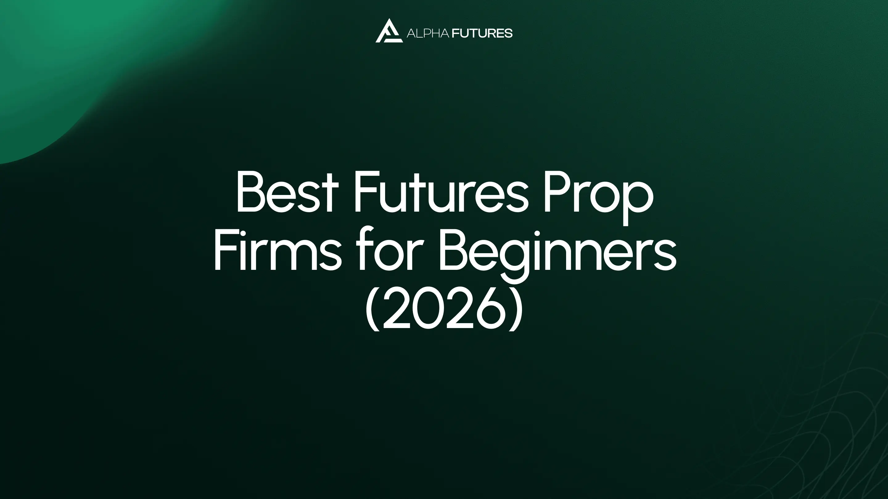 Best Futures Prop Firms for Beginners (2026)