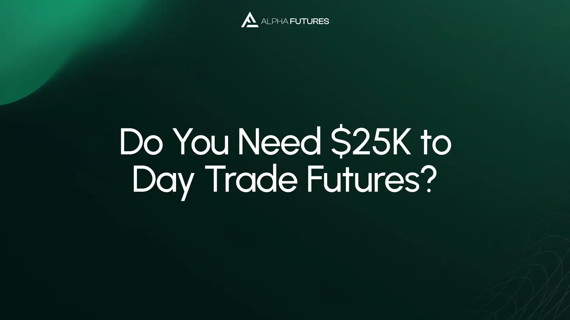 Do You Need $25K to Day Trade Futures?