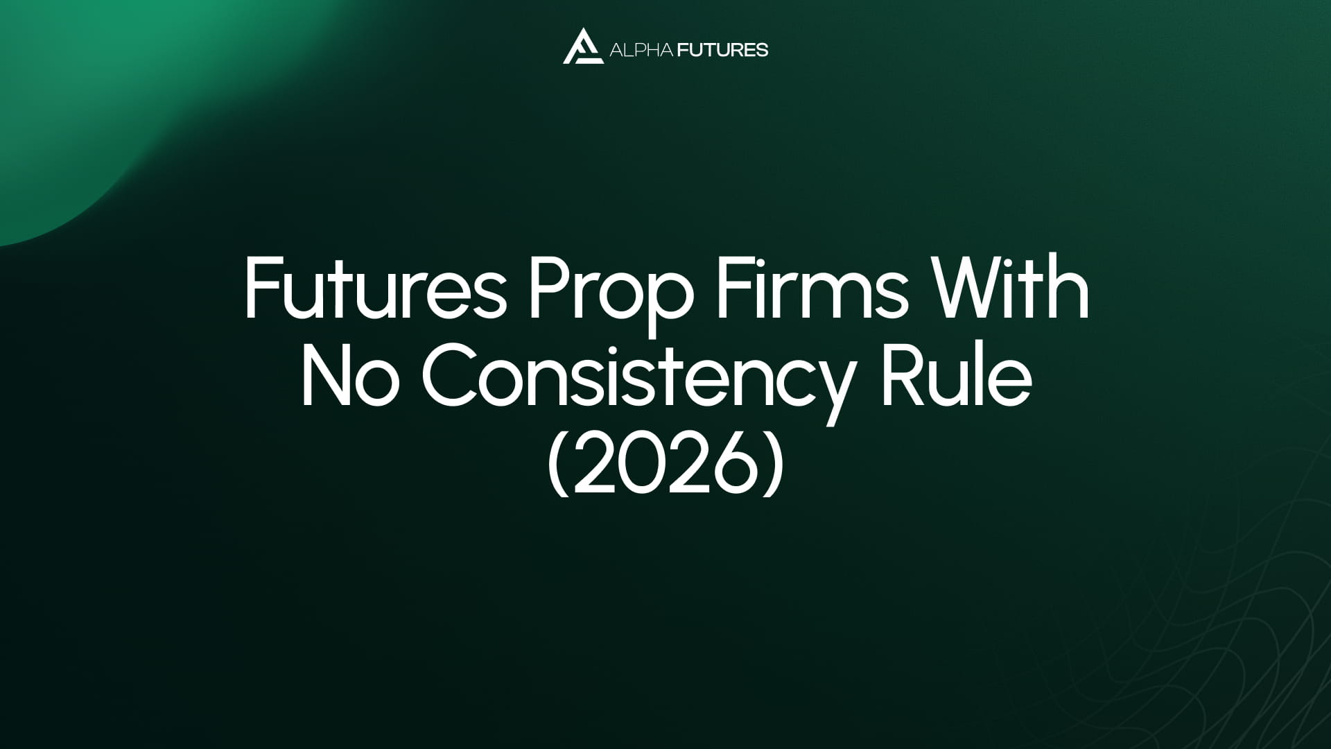 Futures Prop Firms With No Consistency Rule (2026)